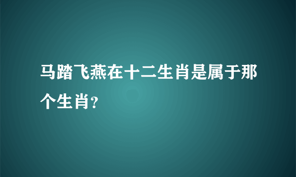 马踏飞燕在十二生肖是属于那个生肖？