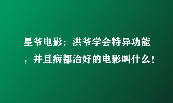 星爷电影：洪爷学会特异功能，并且病都治好的电影叫什么！