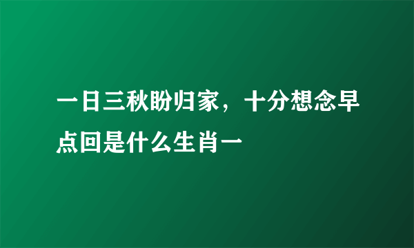 一日三秋盼归家，十分想念早点回是什么生肖一