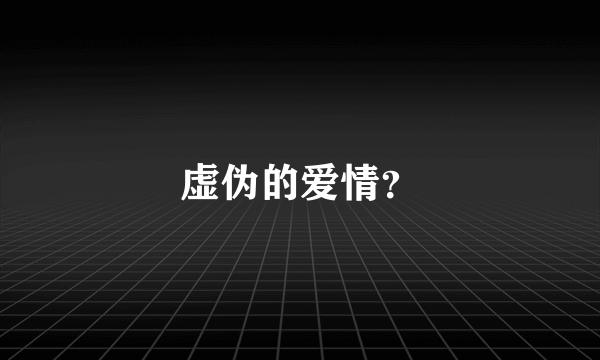 虚伪的爱情？