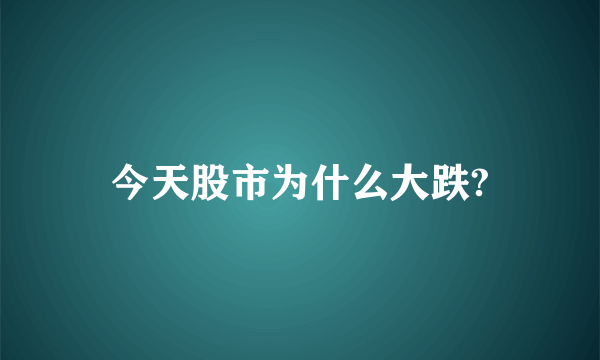 今天股市为什么大跌?