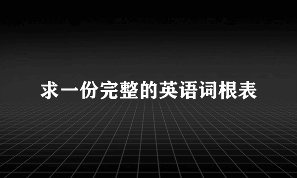 求一份完整的英语词根表