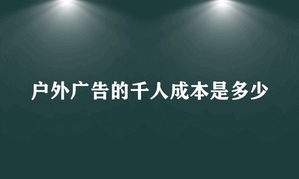 户外广告的千人成本是多少