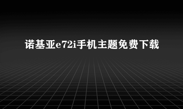 诺基亚e72i手机主题免费下载