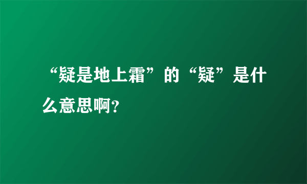 “疑是地上霜”的“疑”是什么意思啊？