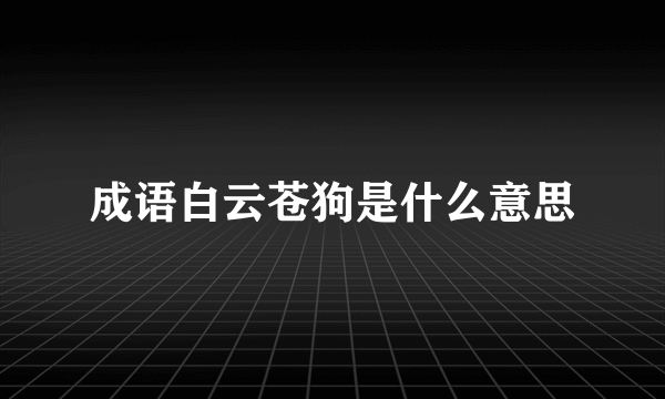 成语白云苍狗是什么意思