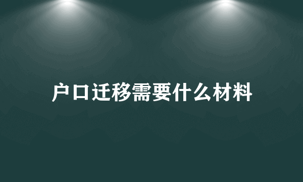 户口迁移需要什么材料