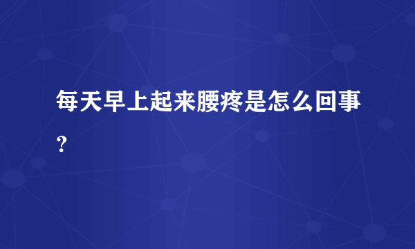 每天早上起来腰疼是怎么回事？