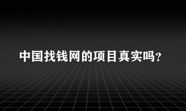 中国找钱网的项目真实吗？