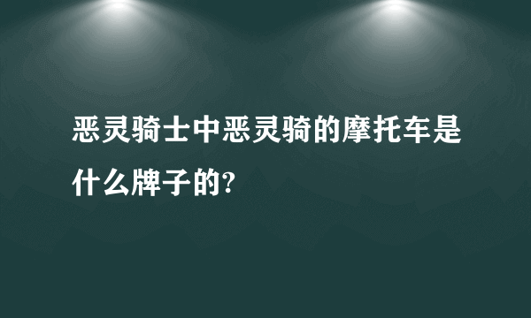 恶灵骑士中恶灵骑的摩托车是什么牌子的?