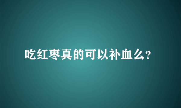 吃红枣真的可以补血么？