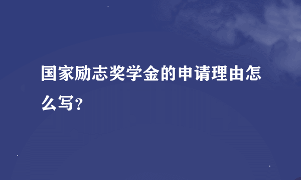 国家励志奖学金的申请理由怎么写？