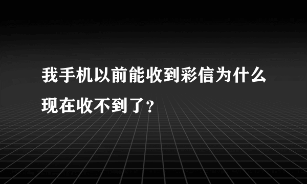 我手机以前能收到彩信为什么现在收不到了？