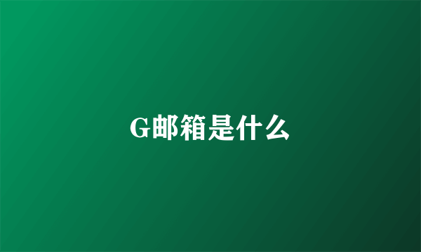 G邮箱是什么