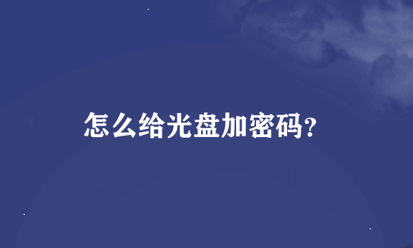 怎么给光盘加密码？