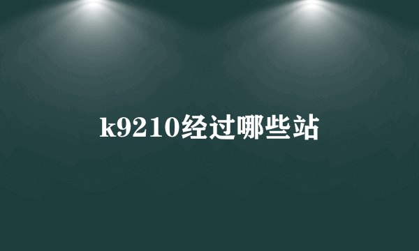 k9210经过哪些站