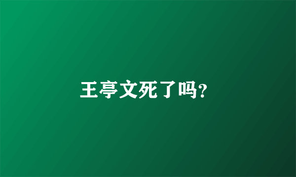 王亭文死了吗？