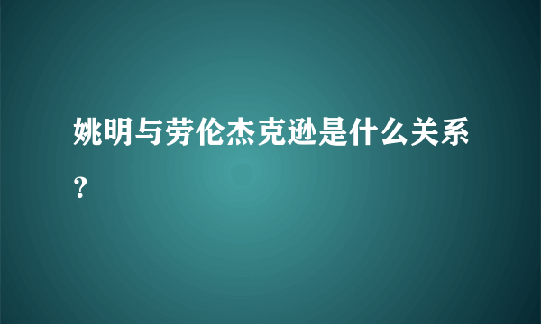 姚明与劳伦杰克逊是什么关系？