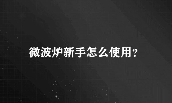 微波炉新手怎么使用？