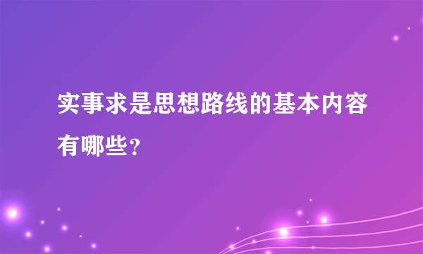 实事求是思想路线的基本内容有哪些？