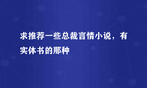 求推荐一些总裁言情小说，有实体书的那种