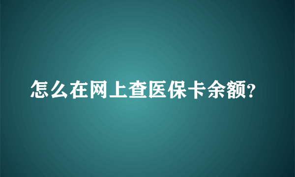 怎么在网上查医保卡余额？