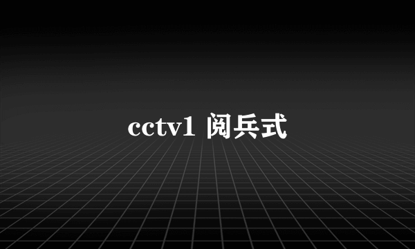 cctv1 阅兵式