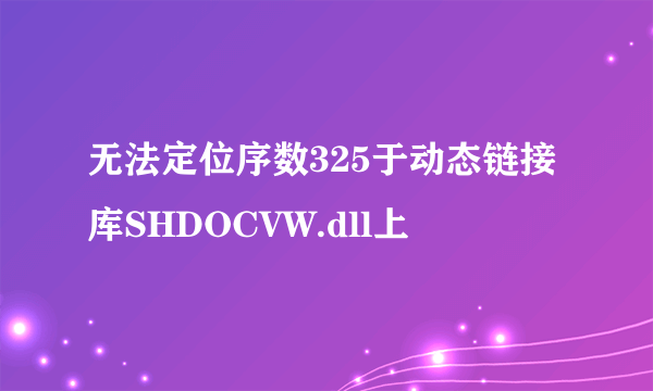 无法定位序数325于动态链接库SHDOCVW.dll上