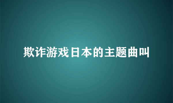 欺诈游戏日本的主题曲叫