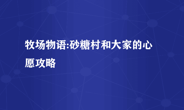 牧场物语:砂糖村和大家的心愿攻略