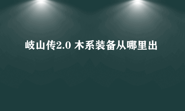 岐山传2.0 木系装备从哪里出