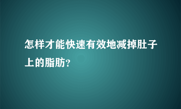 怎样才能快速有效地减掉肚子上的脂肪？