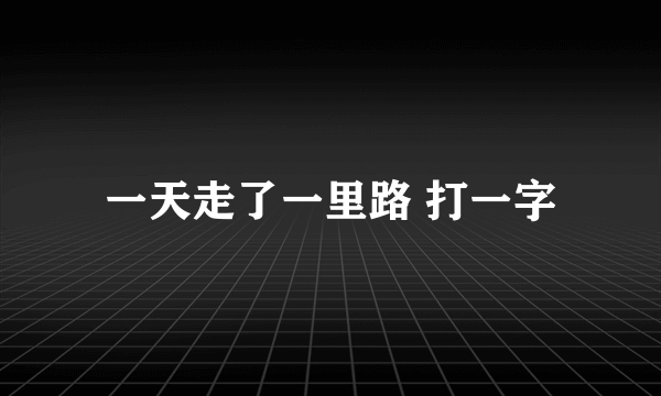 一天走了一里路 打一字