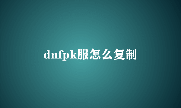 dnfpk服怎么复制