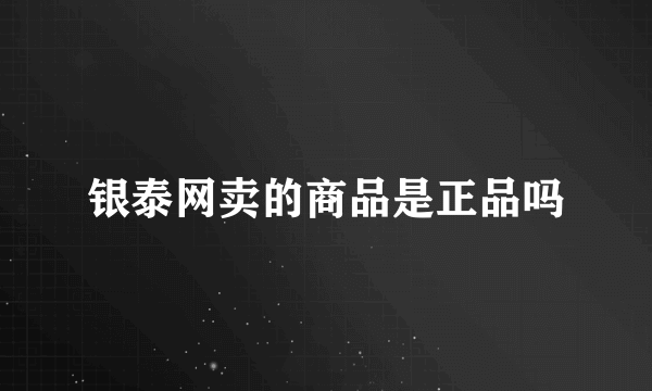 银泰网卖的商品是正品吗