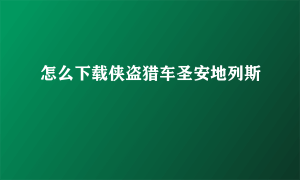 怎么下载侠盗猎车圣安地列斯