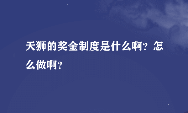 天狮的奖金制度是什么啊？怎么做啊？