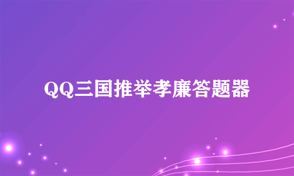 QQ三国推举孝廉答题器