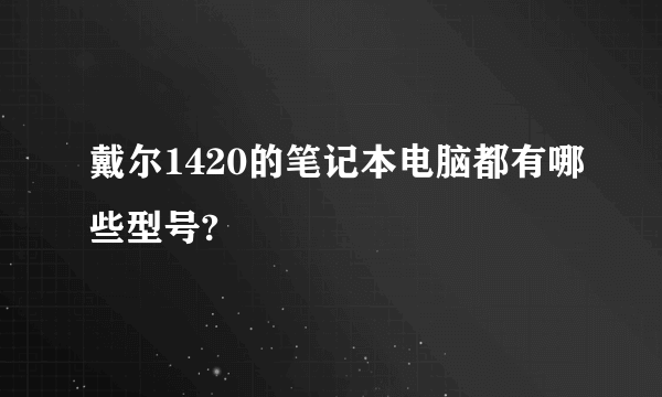 戴尔1420的笔记本电脑都有哪些型号?