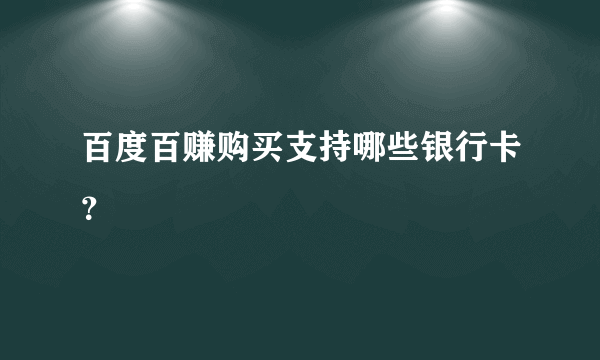 百度百赚购买支持哪些银行卡？