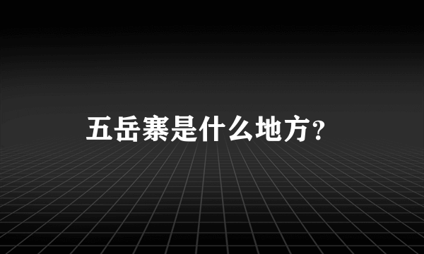 五岳寨是什么地方？