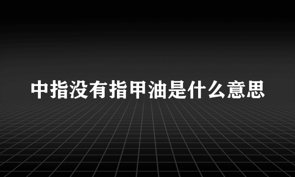 中指没有指甲油是什么意思