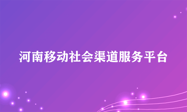 河南移动社会渠道服务平台