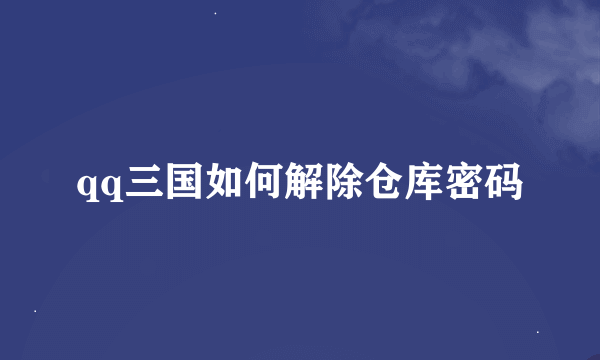 qq三国如何解除仓库密码