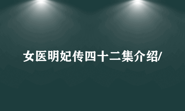 女医明妃传四十二集介绍/