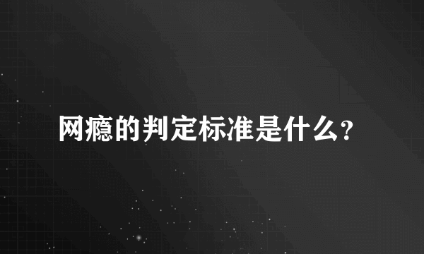 网瘾的判定标准是什么？