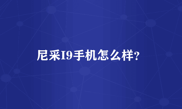 尼采I9手机怎么样？