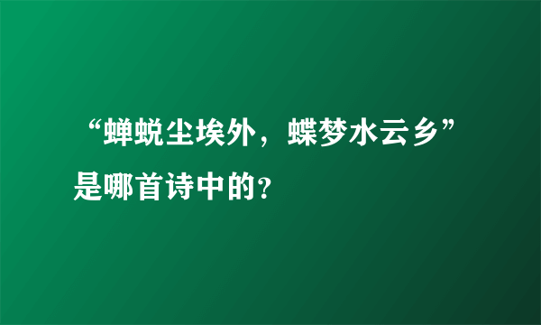 “蝉蜕尘埃外，蝶梦水云乡”是哪首诗中的？