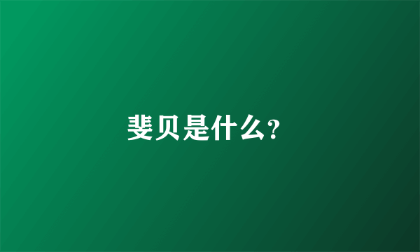 斐贝是什么？