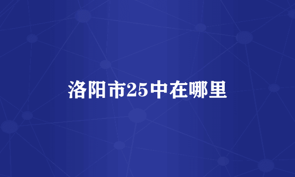 洛阳市25中在哪里